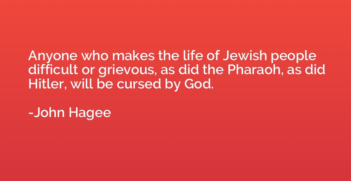 Anyone who makes the life of Jewish people difficult or grie