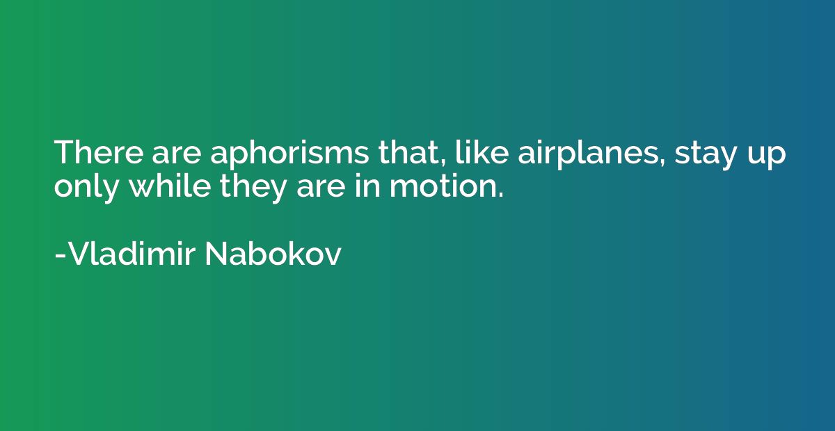 There are aphorisms that, like airplanes, stay up only while