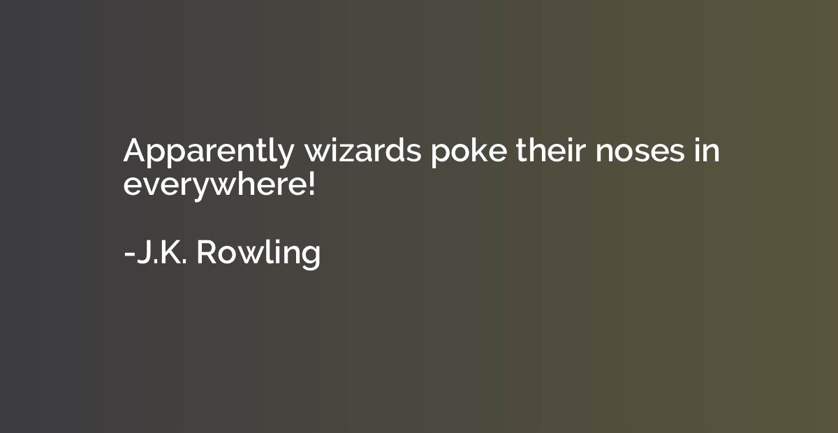 Apparently wizards poke their noses in everywhere!