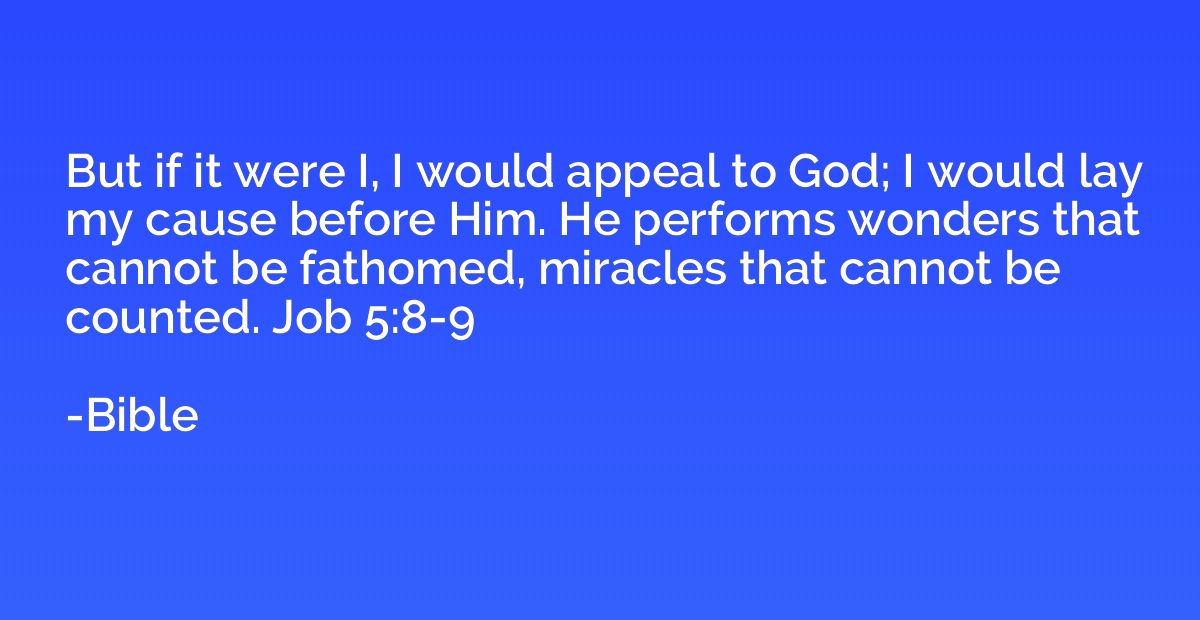 But if it were I, I would appeal to God; I would lay my caus
