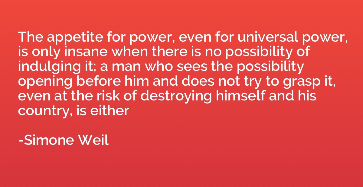 The appetite for power, even for universal power, is only in