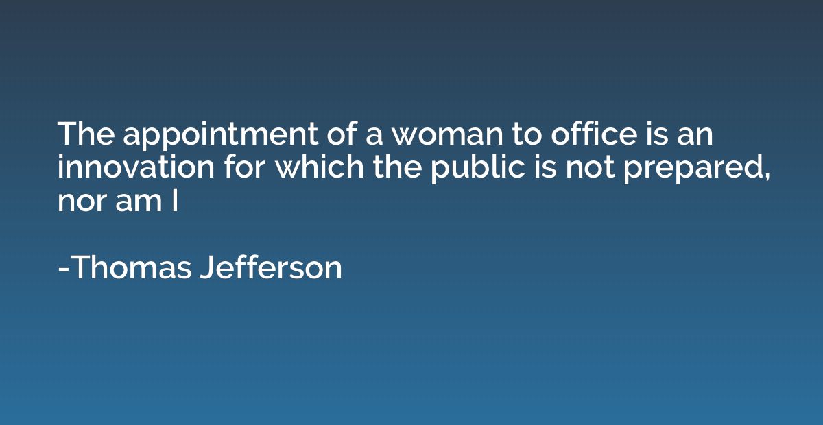 The appointment of a woman to office is an innovation for wh