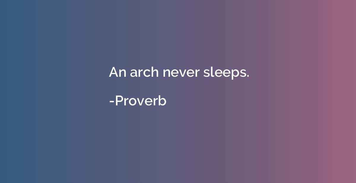 An arch never sleeps.