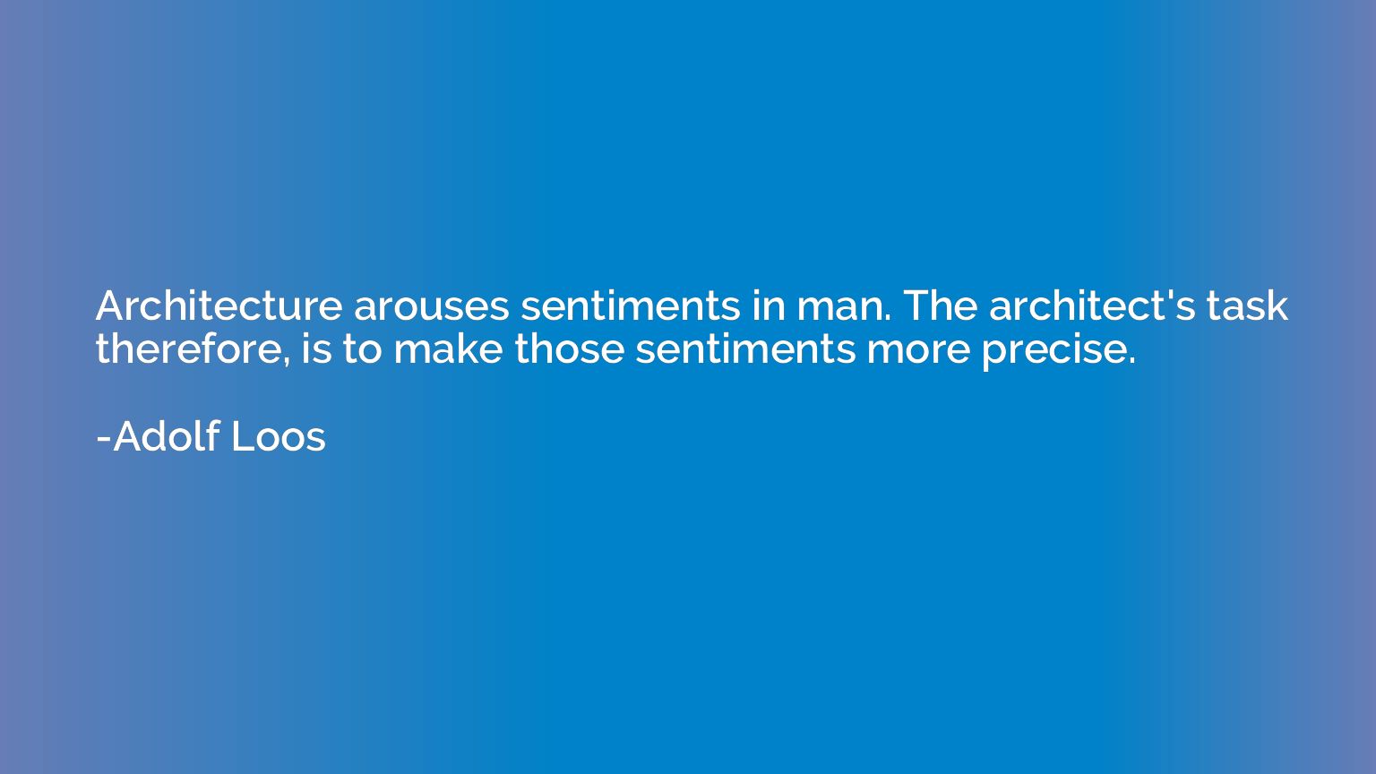 Architecture arouses sentiments in man. The architect's task