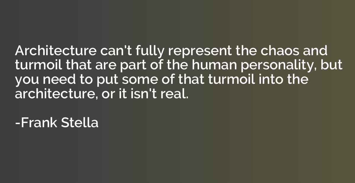 Architecture can't fully represent the chaos and turmoil tha