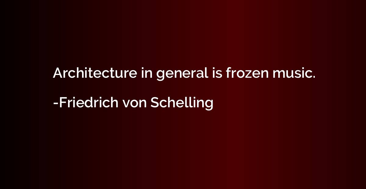 Architecture in general is frozen music.