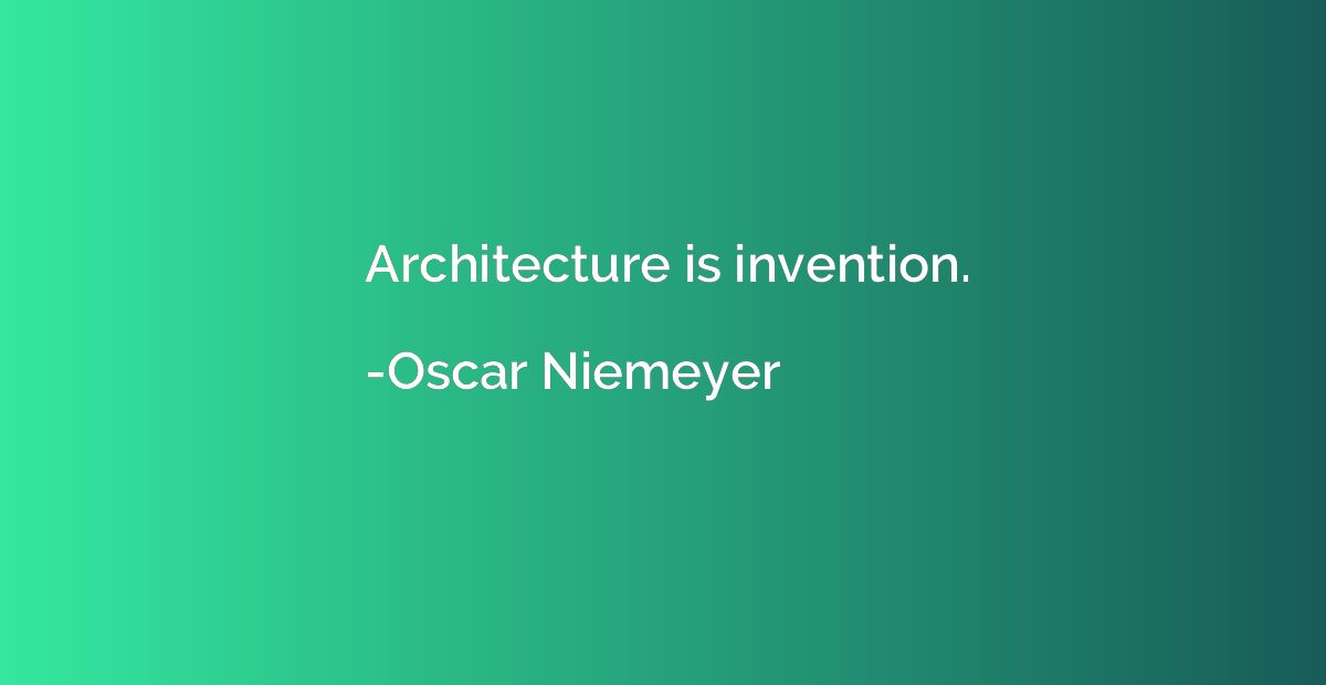 Architecture is invention.