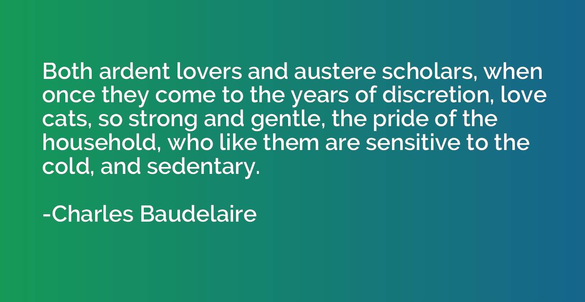 Both ardent lovers and austere scholars, when once they come