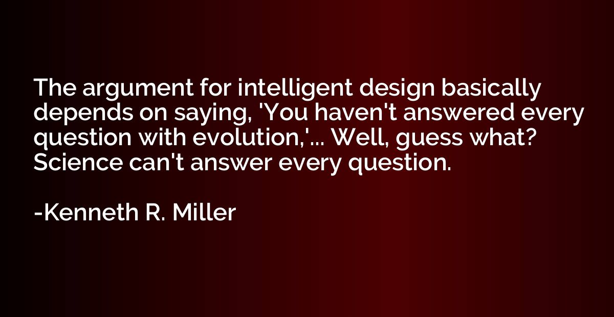 The argument for intelligent design basically depends on say