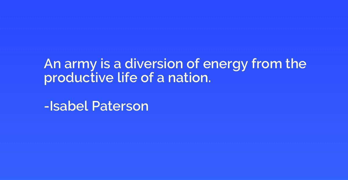 An army is a diversion of energy from the productive life of