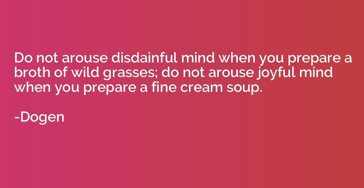 Do not arouse disdainful mind when you prepare a broth of wi