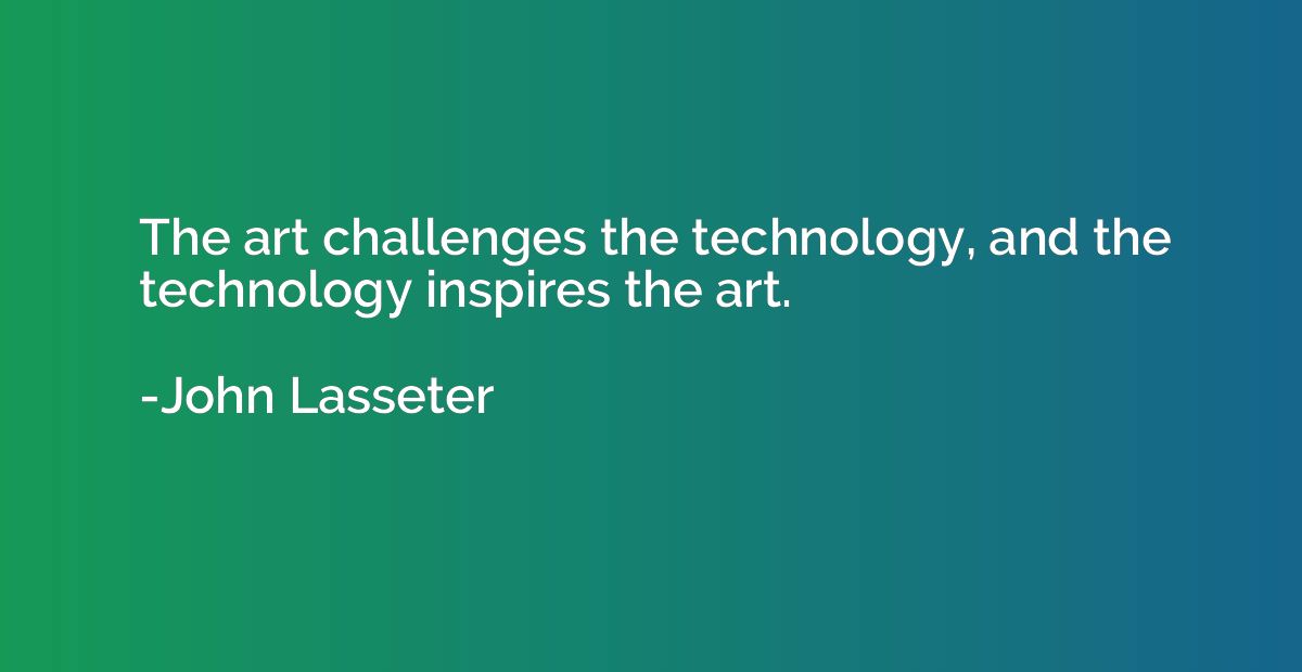 The art challenges the technology, and the technology inspir