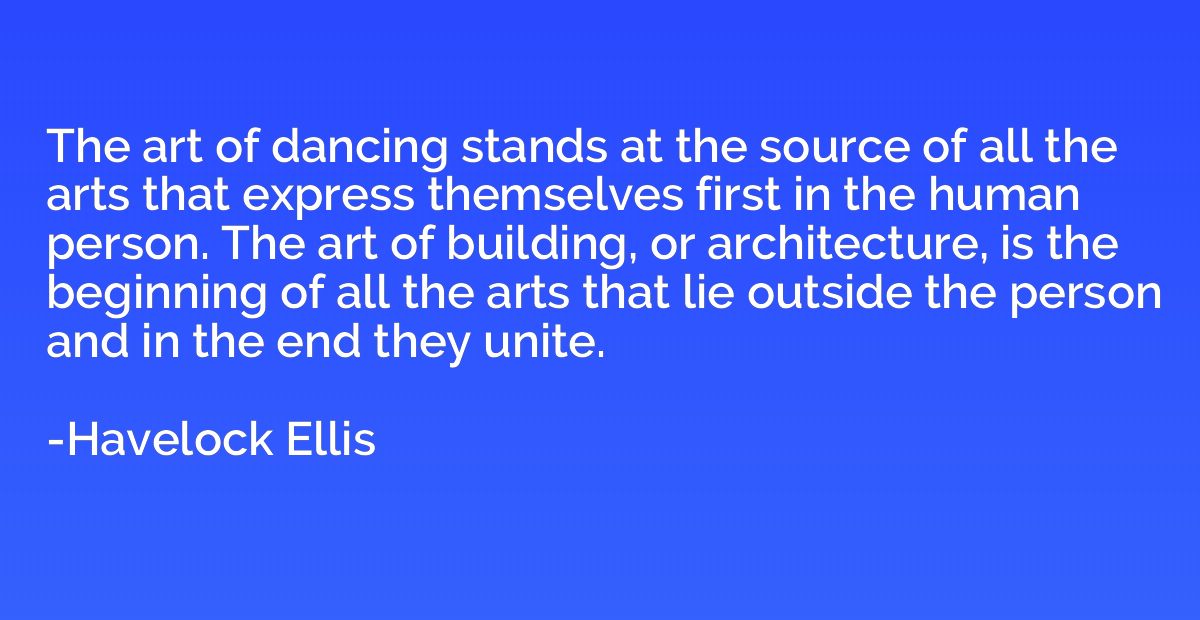 The art of dancing stands at the source of all the arts that