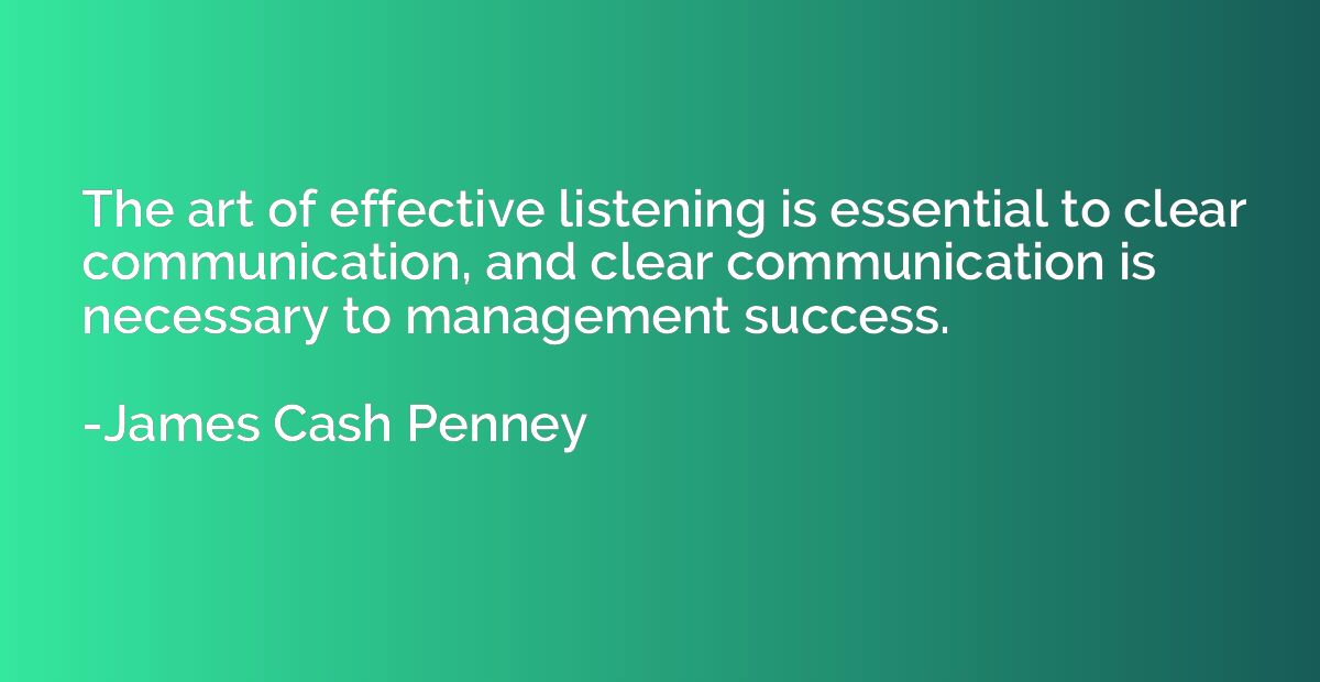 The art of effective listening is essential to clear communi