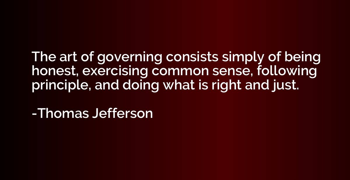 The art of governing consists simply of being honest, exerci