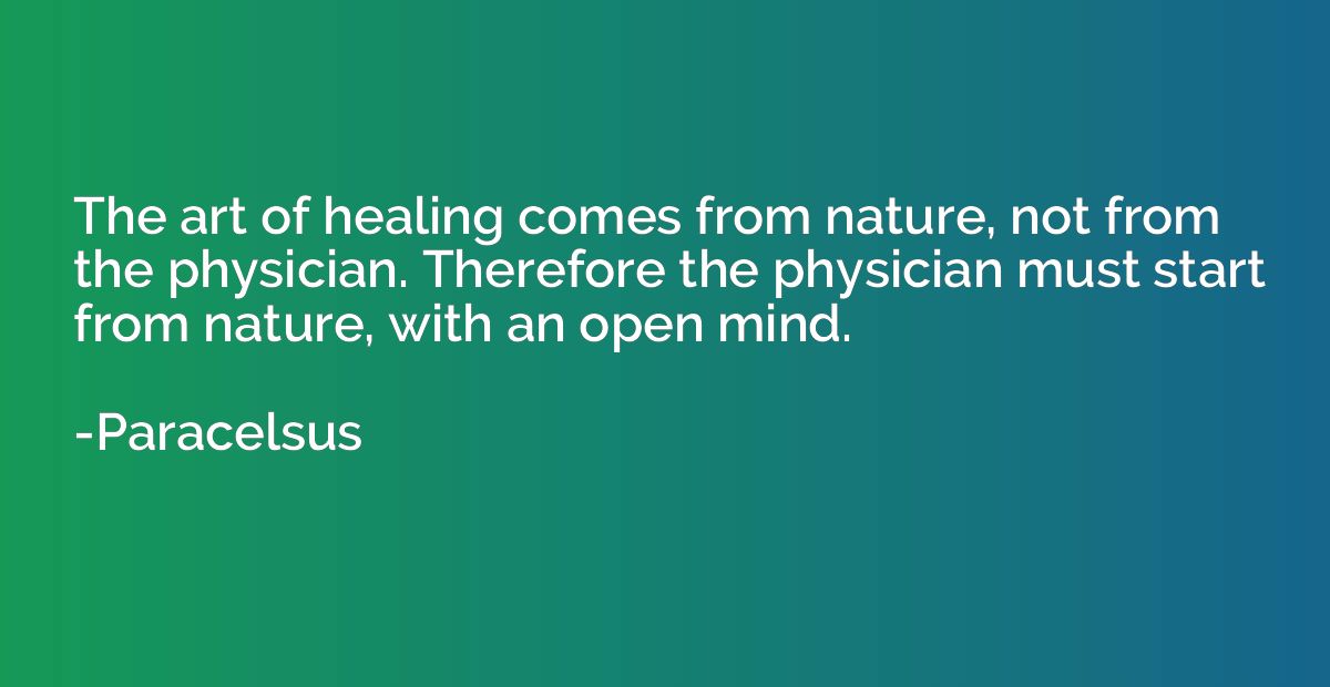 The art of healing comes from nature, not from the physician