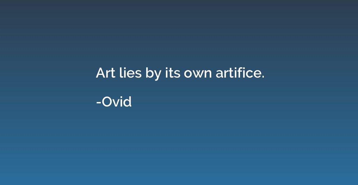 Art lies by its own artifice.