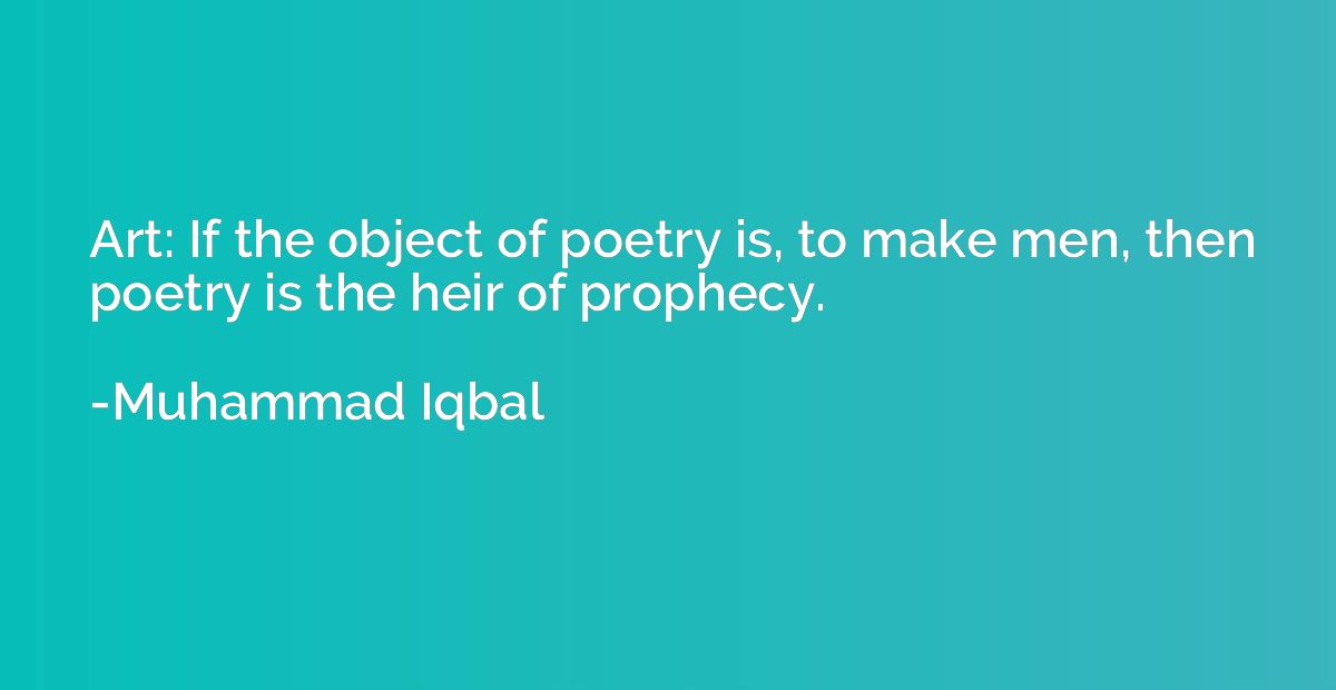 Art: If the object of poetry is, to make men, then poetry is