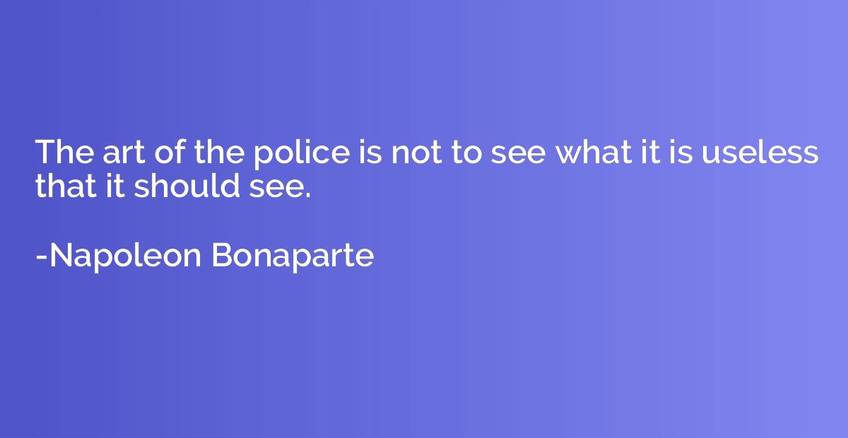 The art of the police is not to see what it is useless that 