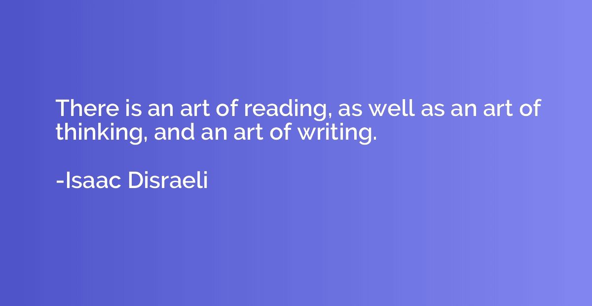 There is an art of reading, as well as an art of thinking, a