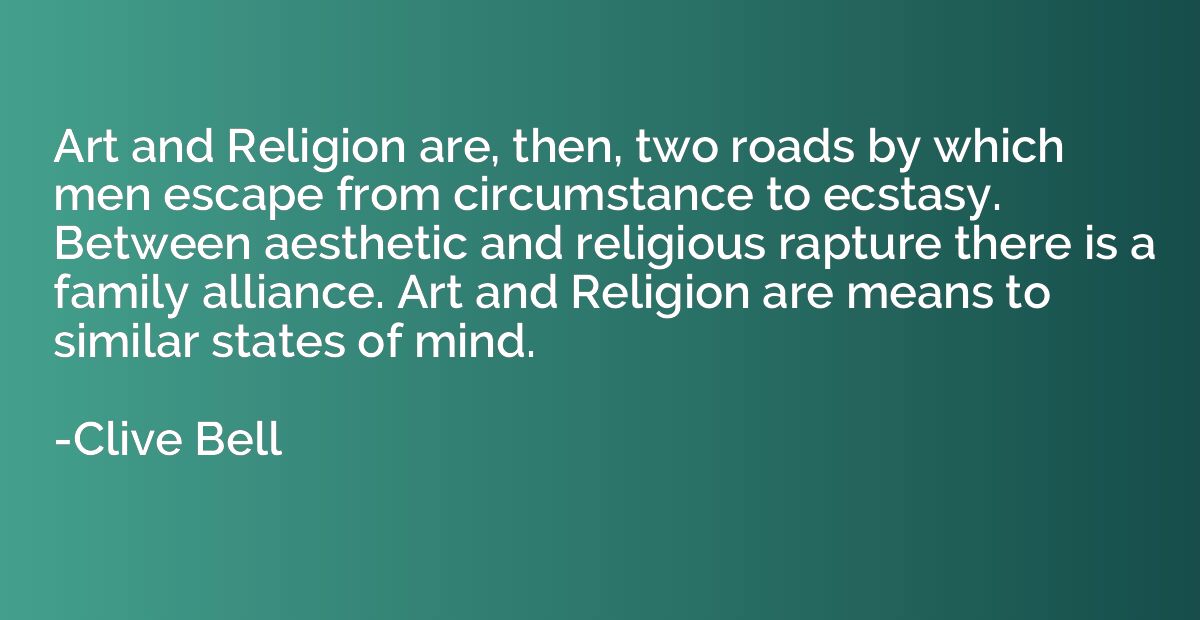 Art and Religion are, then, two roads by which men escape fr