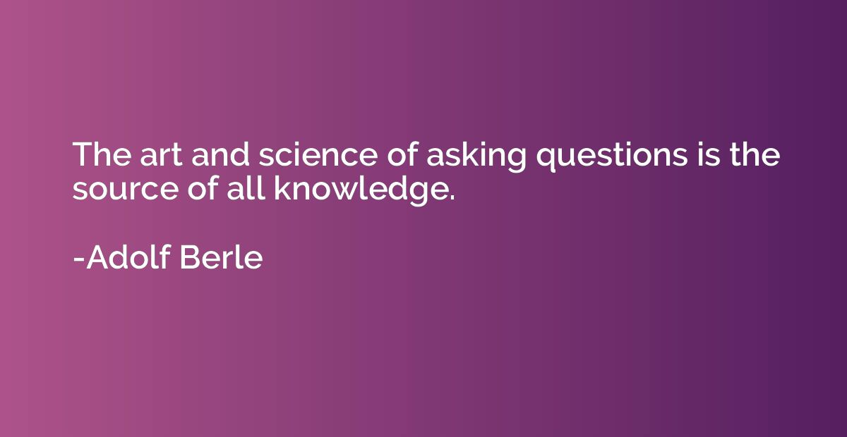 The art and science of asking questions is the source of all