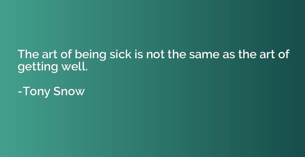 The art of being sick is not the same as the art of getting 