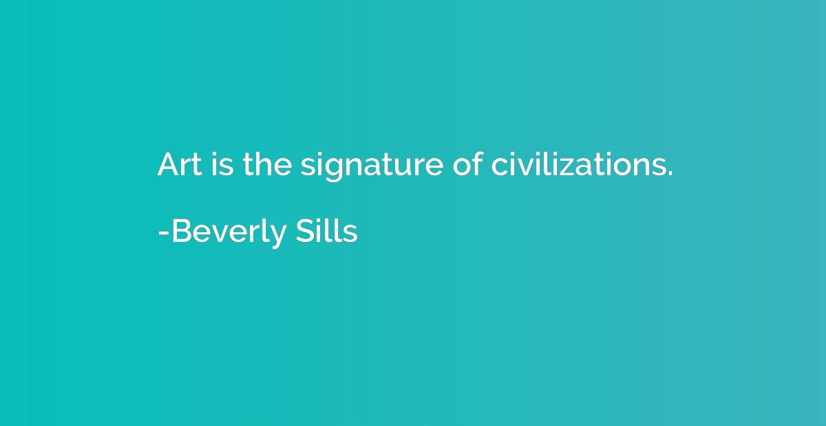 Art is the signature of civilizations.