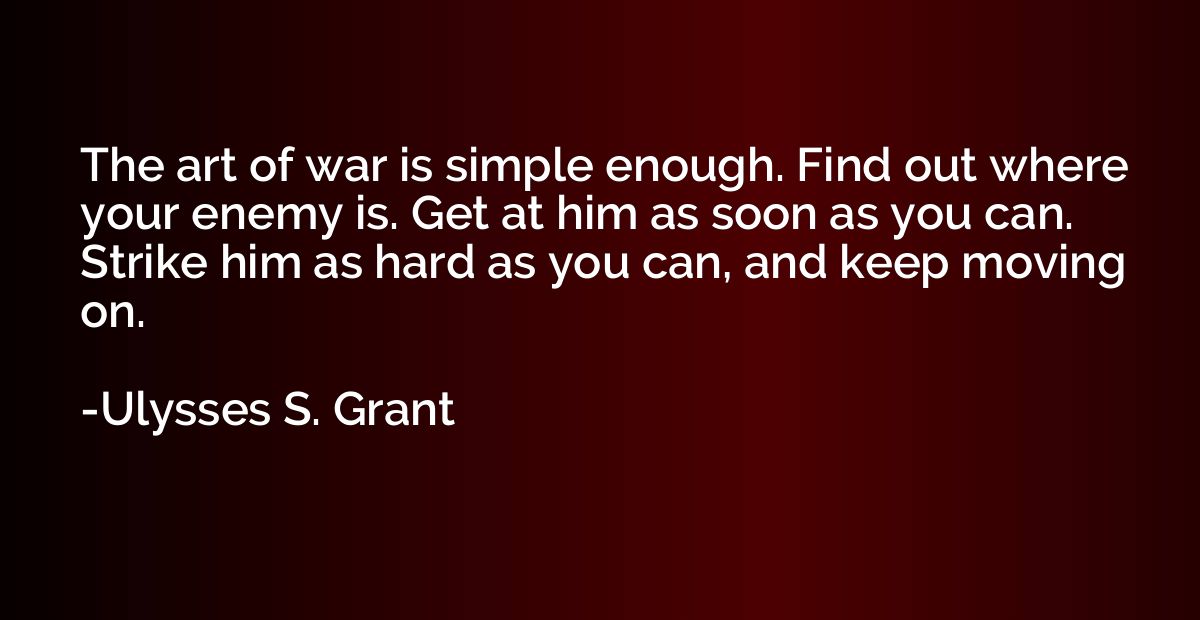The art of war is simple enough. Find out where your enemy i