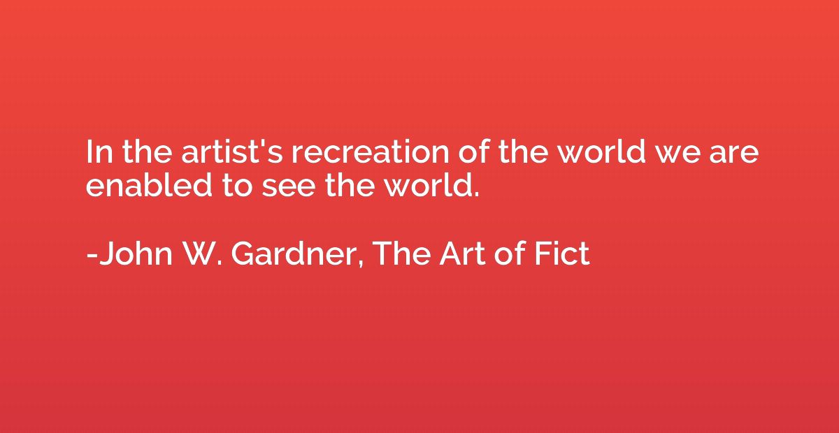 In the artist's recreation of the world we are enabled to se