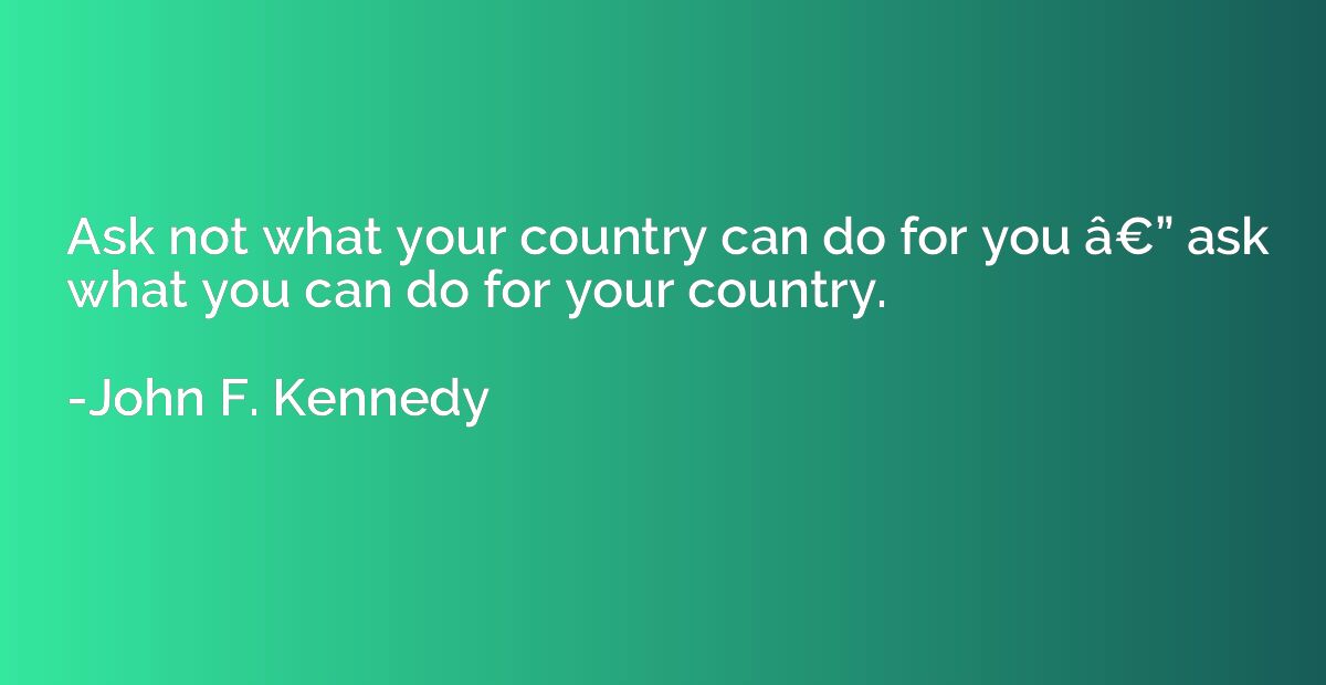 Ask not what your country can do for you â€” ask what y