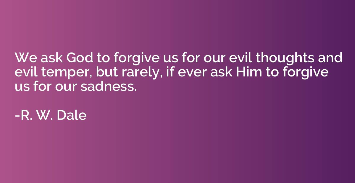We ask God to forgive us for our evil thoughts and evil temp