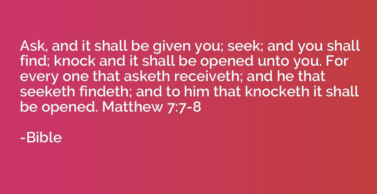 Ask, and it shall be given you; seek; and you shall find; kn