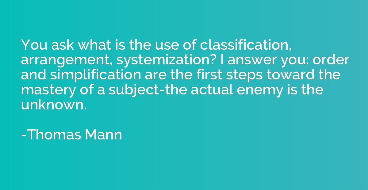 You ask what is the use of classification, arrangement, syst