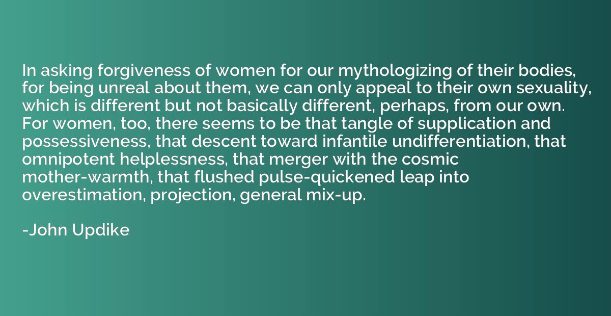 In asking forgiveness of women for our mythologizing of thei