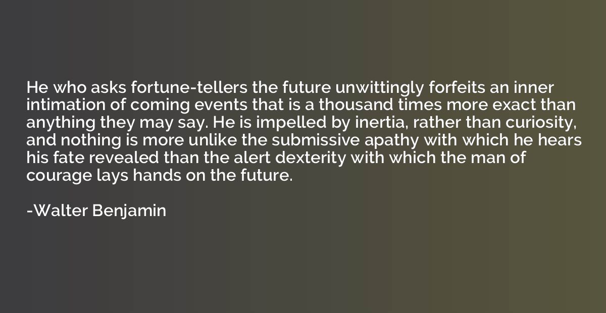 He who asks fortune-tellers the future unwittingly forfeits 