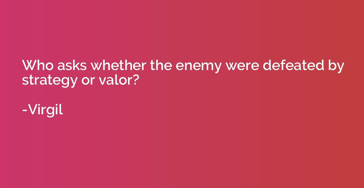 Who asks whether the enemy were defeated by strategy or valo