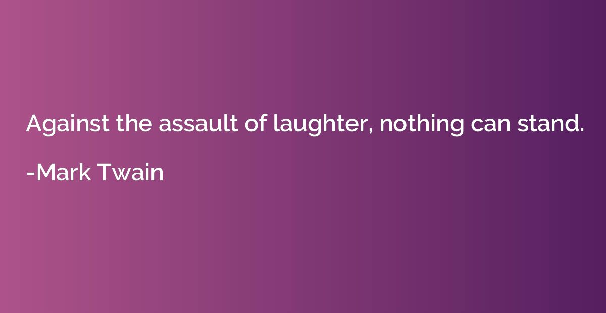 Against the assault of laughter, nothing can stand.