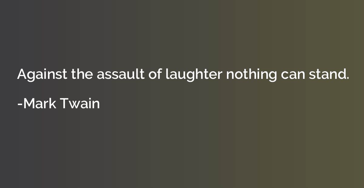 Against the assault of laughter nothing can stand.