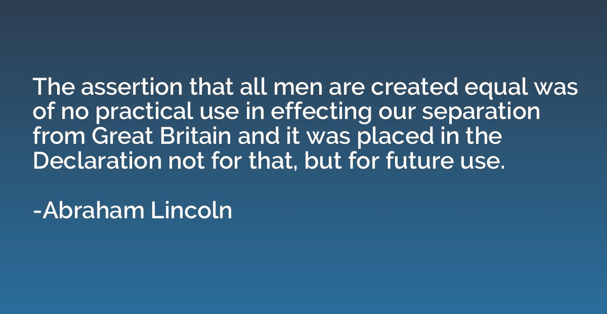 The assertion that all men are created equal was of no pract