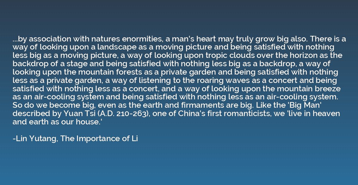 ...by association with natures enormities, a man's heart may