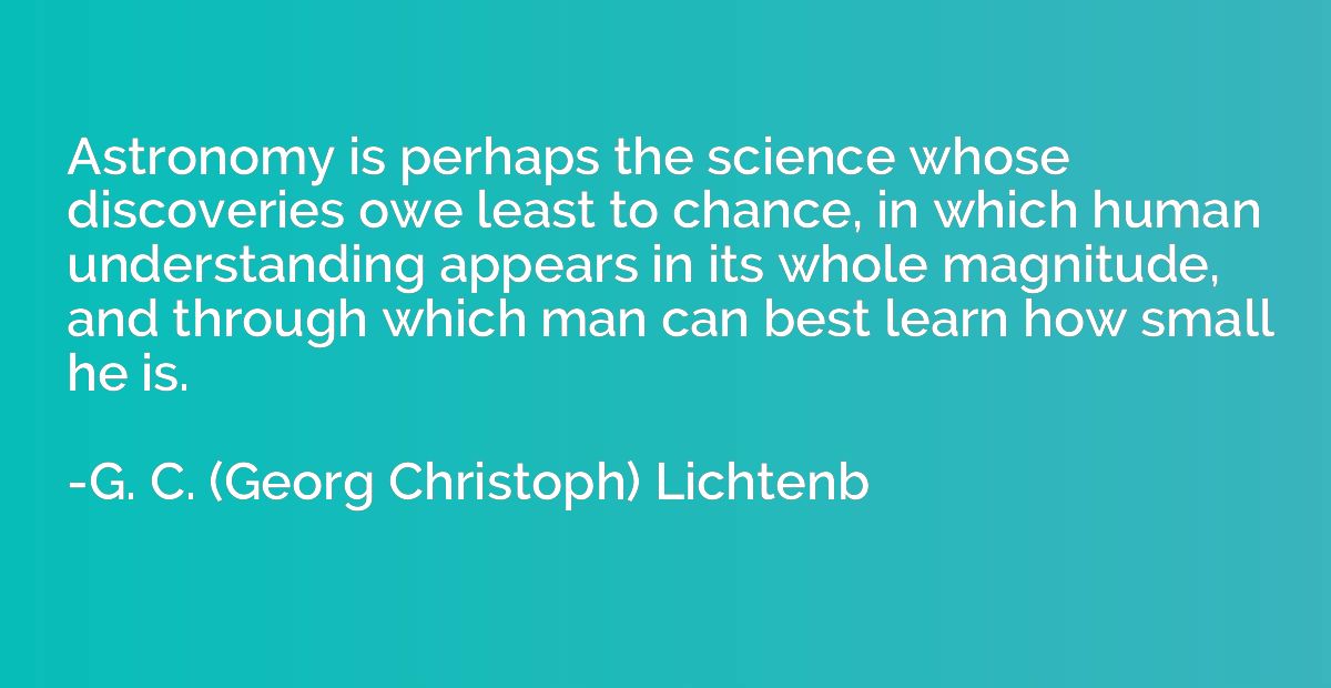 Astronomy is perhaps the science whose discoveries owe least