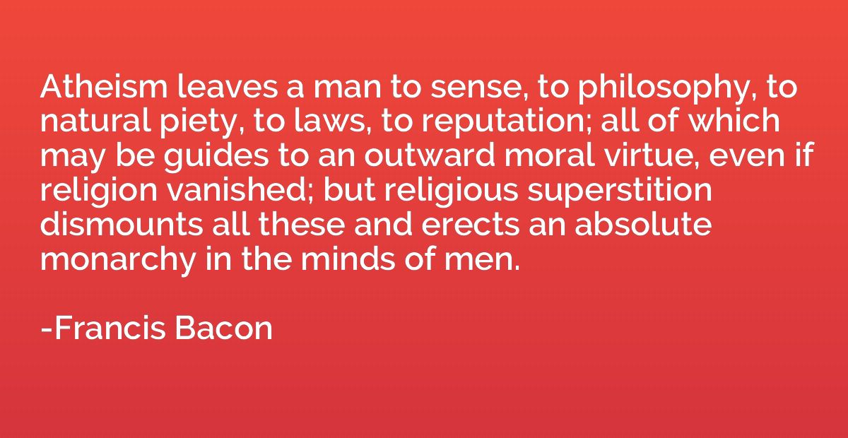 Atheism leaves a man to sense, to philosophy, to natural pie