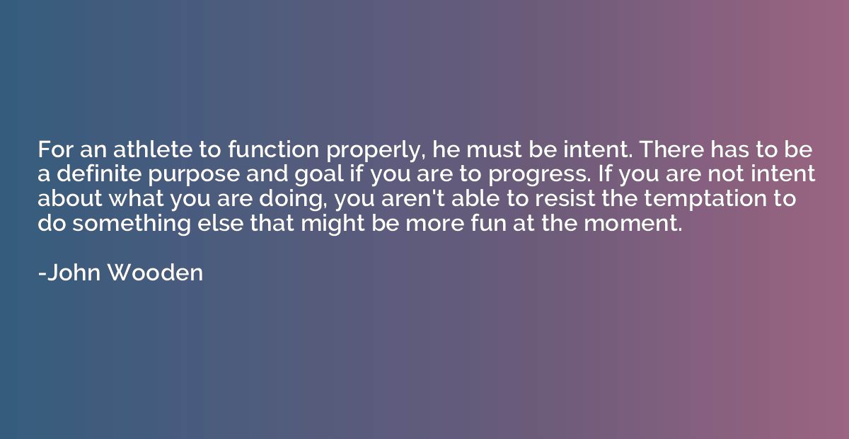 For an athlete to function properly, he must be intent. Ther
