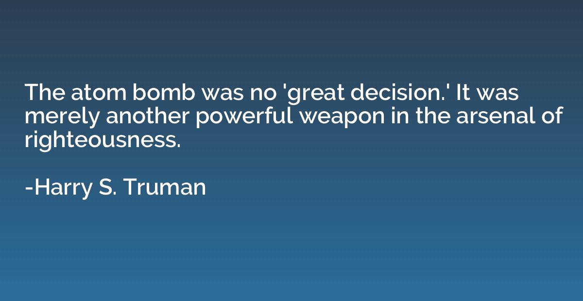 The atom bomb was no 'great decision.' It was merely another