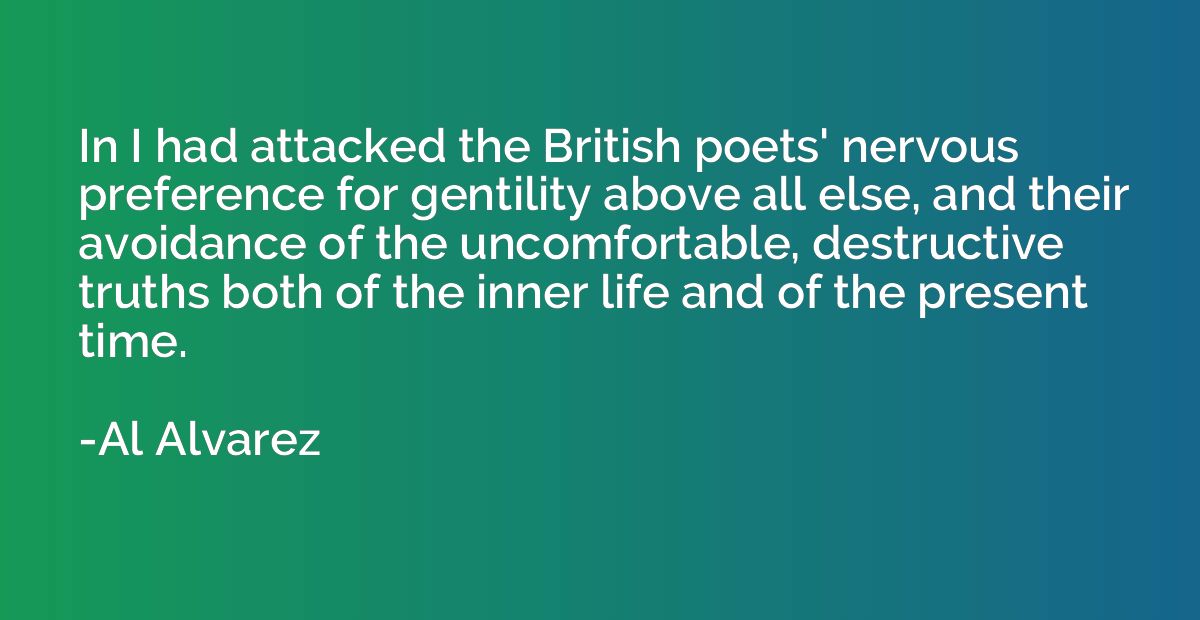 In I had attacked the British poets' nervous preference for 