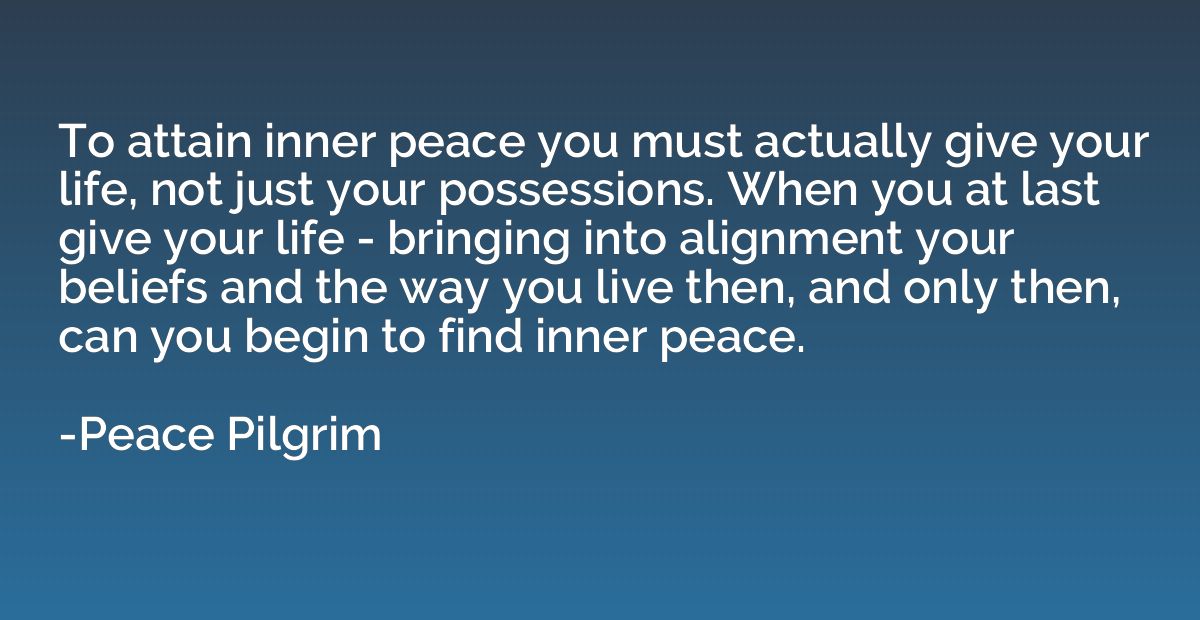 To attain inner peace you must actually give your life, not 