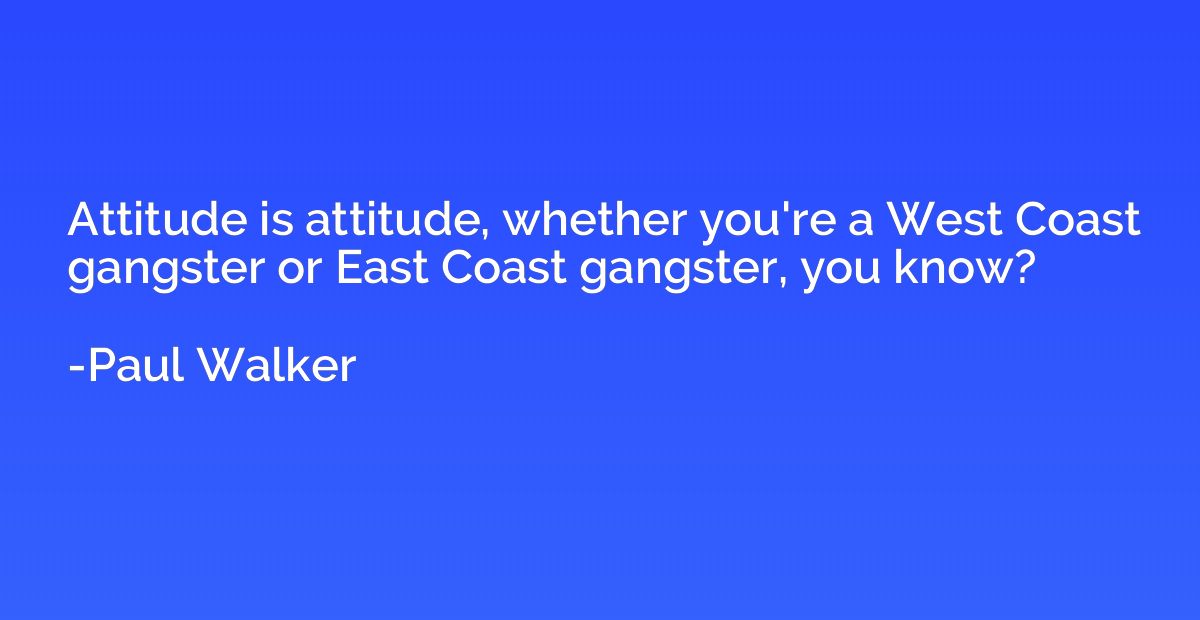 Attitude is attitude, whether you're a West Coast gangster o