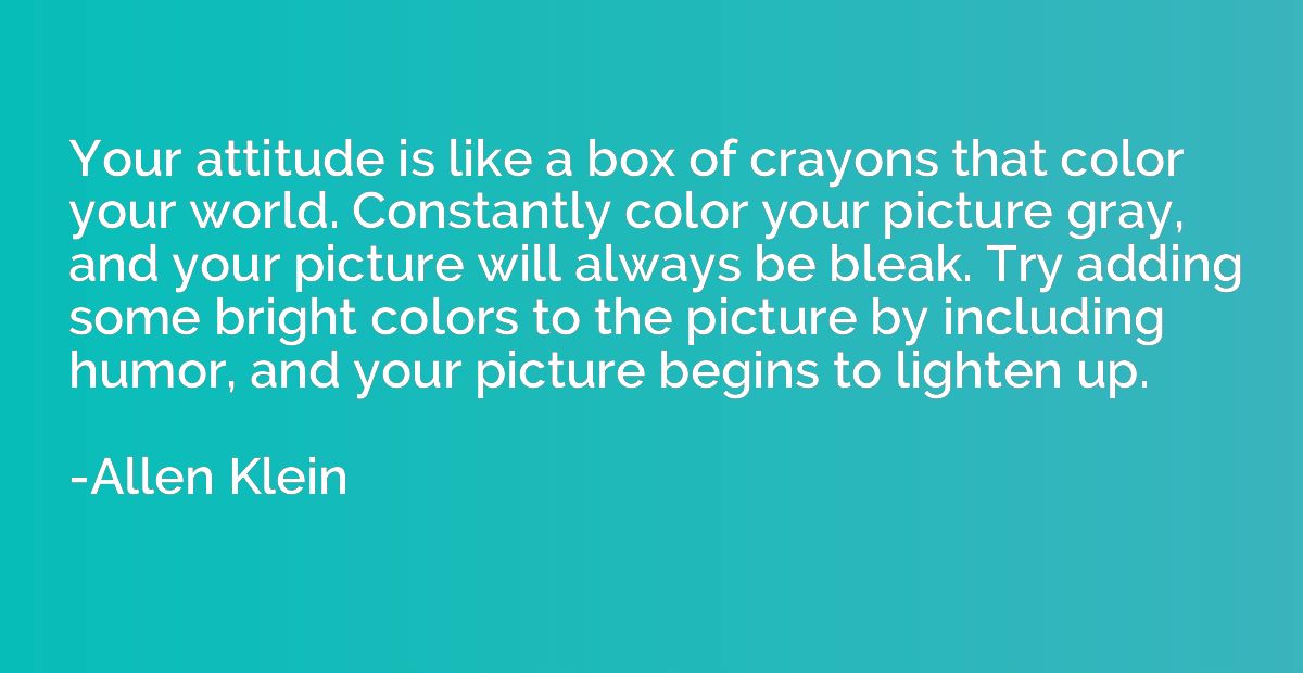 Your attitude is like a box of crayons that color your world