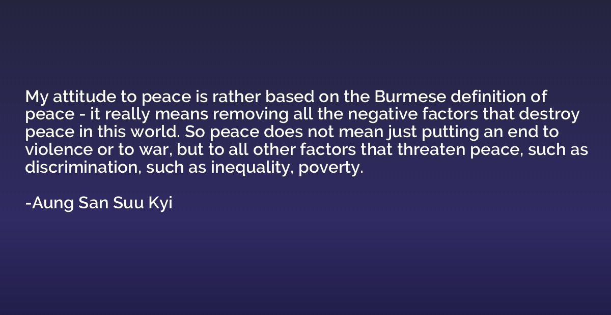 My attitude to peace is rather based on the Burmese definiti